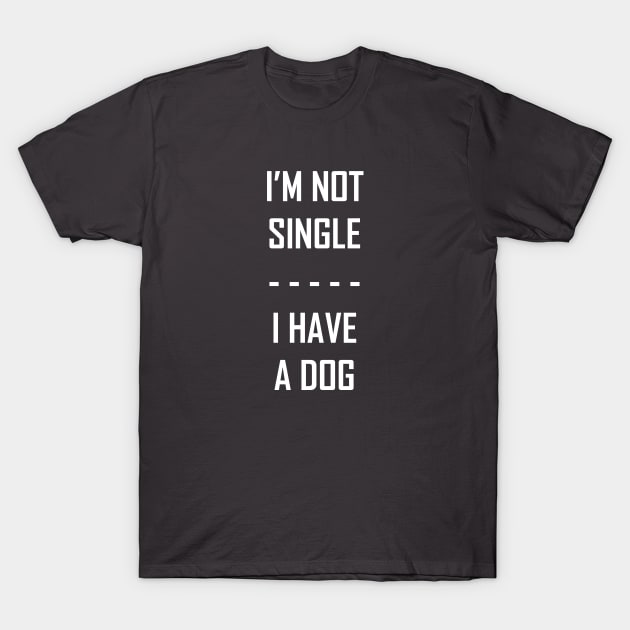 I'm Not Single I Have A Dog T-Shirt by My Dog Is Cutest